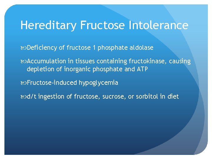 Hereditary Fructose Intolerance Deficiency of fructose 1 phosphate aldolase Accumulation in tissues containing fructokinase,