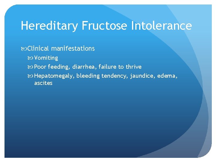 Hereditary Fructose Intolerance Clinical manifestations Vomiting Poor feeding, diarrhea, failure to thrive Hepatomegaly, bleeding