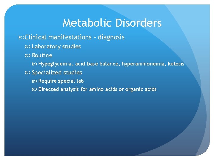 Metabolic Disorders Clinical manifestations – diagnosis Laboratory studies Routine Hypoglycemia, acid-base balance, hyperammonemia, ketosis