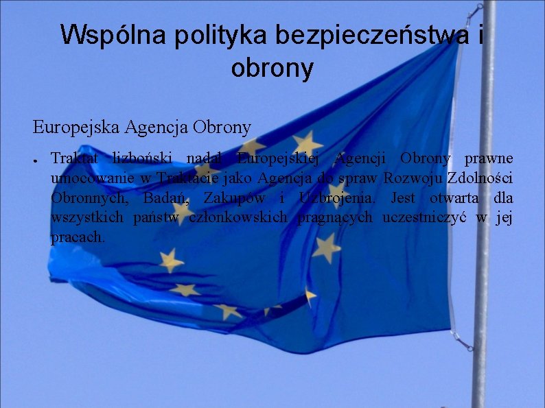 Wspólna polityka bezpieczeństwa i obrony Europejska Agencja Obrony ● Traktat lizboński nadał Europejskiej Agencji