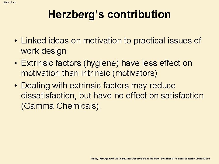 Slide 15. 12 Herzberg’s contribution • Linked ideas on motivation to practical issues of