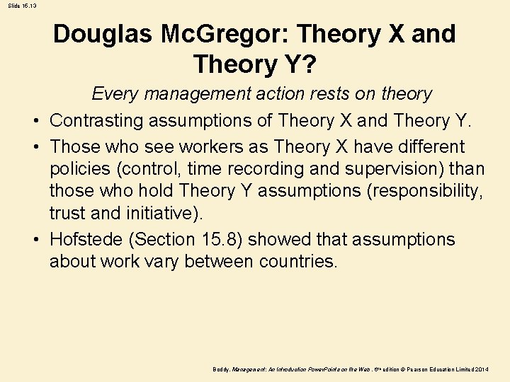 Slide 15. 13 Douglas Mc. Gregor: Theory X and Theory Y? Every management action