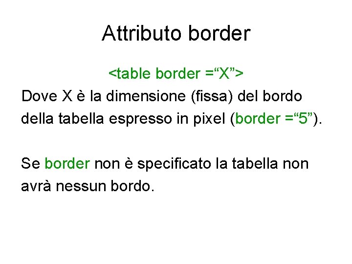 Attributo border <table border =“X”> Dove X è la dimensione (fissa) del bordo della