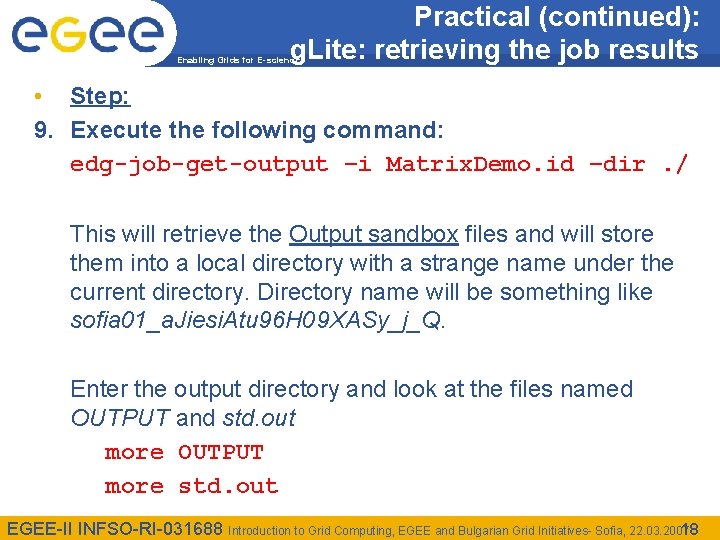 Practical (continued): g. Lite: retrieving the job results Enabling Grids for E-scienc. E •