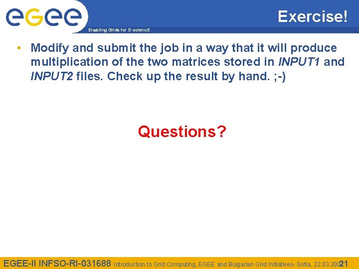 Exercise! Enabling Grids for E-scienc. E • Modify and submit the job in a