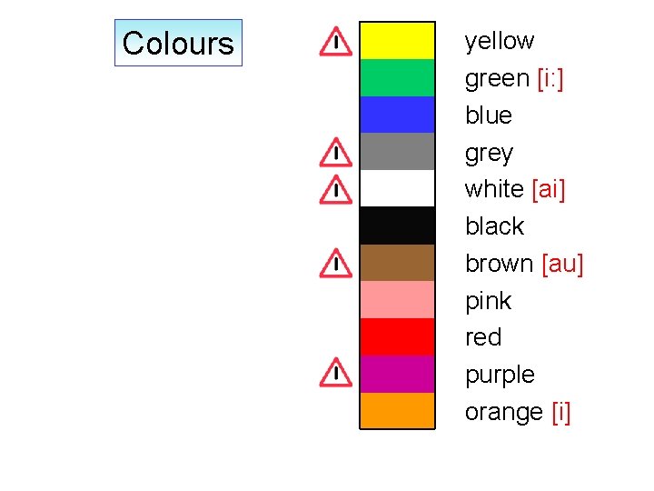 Colours yellow green [i: ] blue grey white [ai] black brown [au] pink red