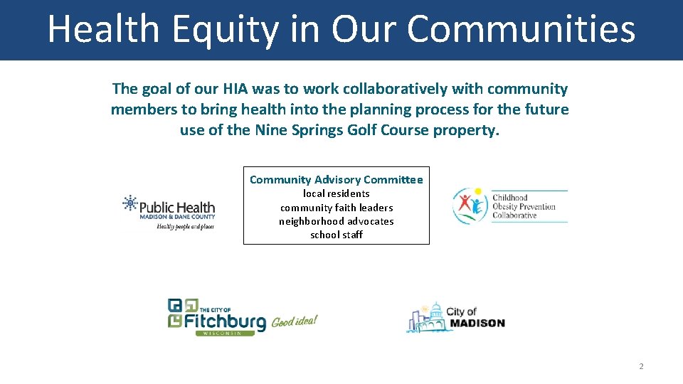 Health Equity in Our Communities The goal of our HIA was to work collaboratively