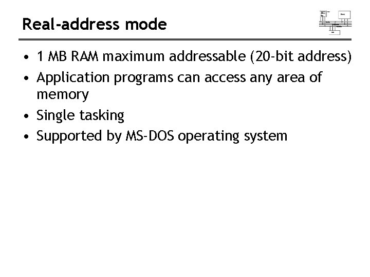 Real-address mode • 1 MB RAM maximum addressable (20 -bit address) • Application programs