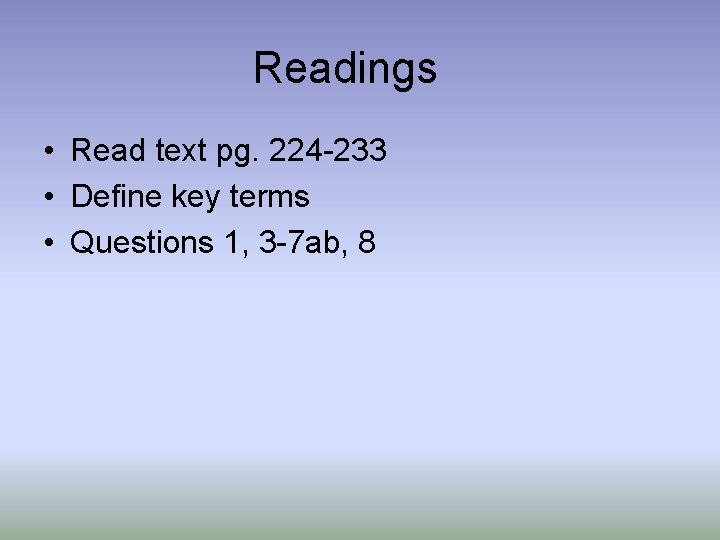Readings • Read text pg. 224 -233 • Define key terms • Questions 1,
