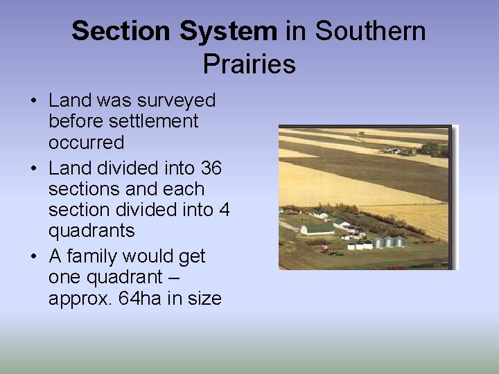 Section System in Southern Prairies • Land was surveyed before settlement occurred • Land