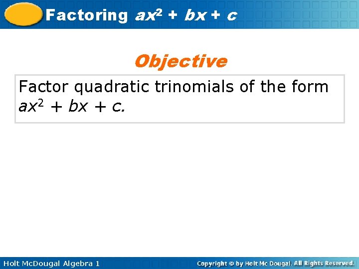Factoring ax 2 + bx + c Objective Factor quadratic trinomials of the form