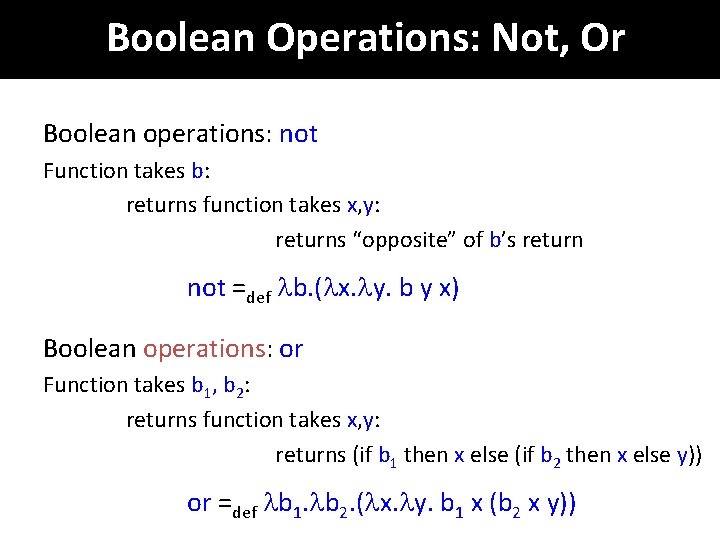 Boolean Operations: Not, Or Boolean operations: not Function takes b: returns function takes x,