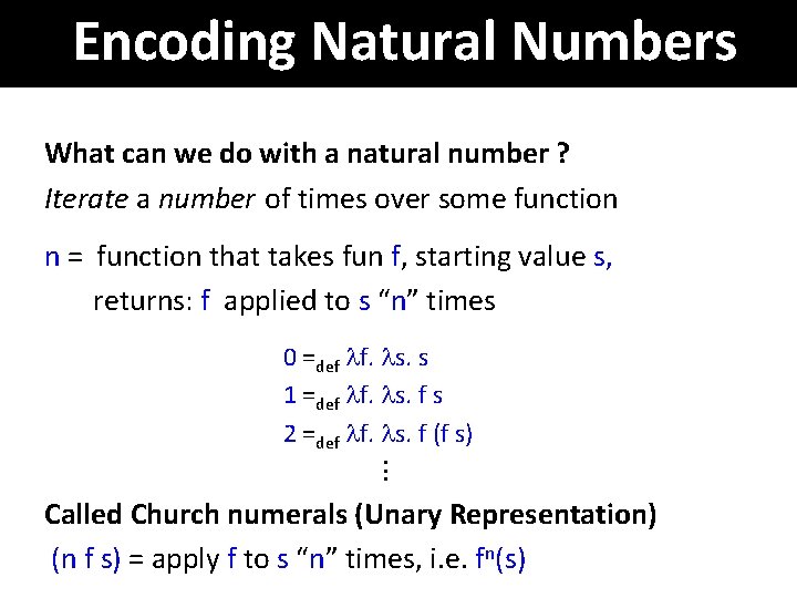 Encoding Natural Numbers What can we do with a natural number ? Iterate a