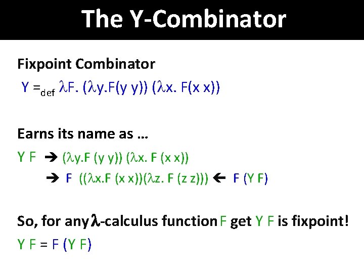 The Y-Combinator Fixpoint Combinator Y =def F. ( y. F(y y)) ( x. F(x