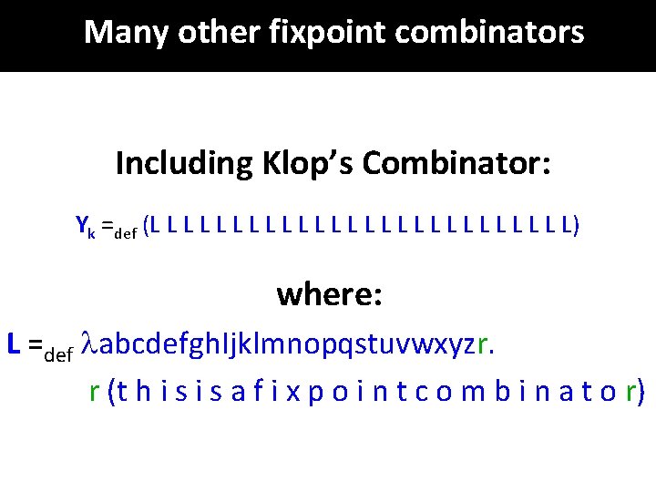 Many other fixpoint combinators Including Klop’s Combinator: Yk =def (L L L L L