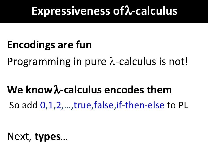 Expressiveness of -calculus Encodings are fun Programming in pure -calculus is not! We know