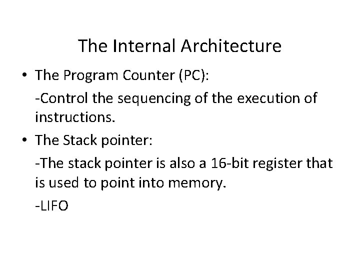 The Internal Architecture • The Program Counter (PC): -Control the sequencing of the execution The Internal Architecture • The Program Counter (PC): -Control the sequencing of the execution