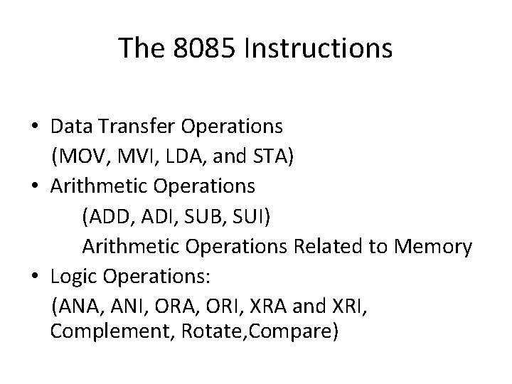 The 8085 Instructions • Data Transfer Operations (MOV, MVI, LDA, and STA) • Arithmetic The 8085 Instructions • Data Transfer Operations (MOV, MVI, LDA, and STA) • Arithmetic