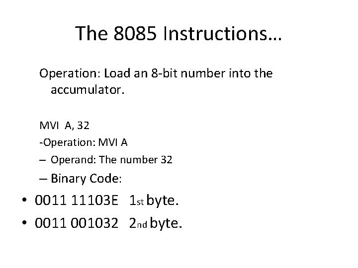 The 8085 Instructions… Operation: Load an 8 -bit number into the accumulator. MVI A, The 8085 Instructions… Operation: Load an 8 -bit number into the accumulator. MVI A,
