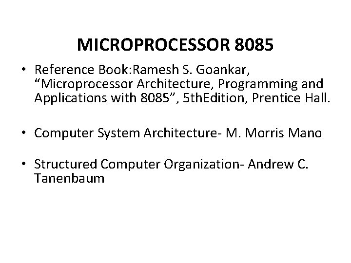 MICROPROCESSOR 8085 • Reference Book: Ramesh S. Goankar, “Microprocessor Architecture, Programming and Applications with MICROPROCESSOR 8085 • Reference Book: Ramesh S. Goankar, “Microprocessor Architecture, Programming and Applications with