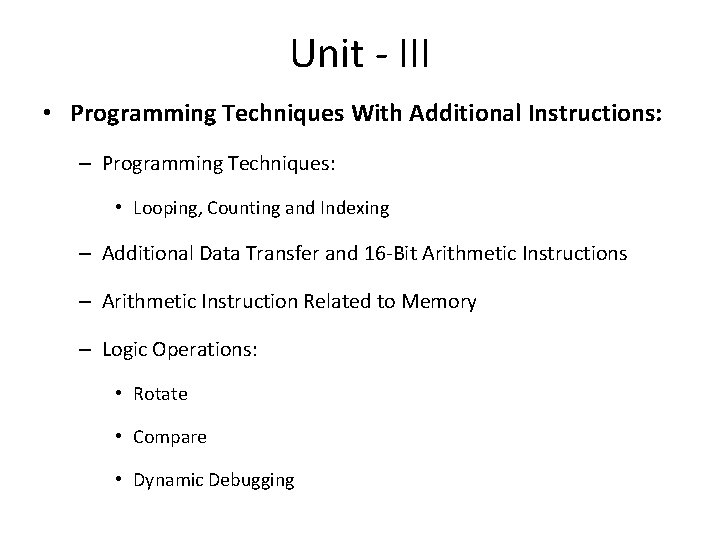 Unit - III • Programming Techniques With Additional Instructions: – Programming Techniques: • Looping, Unit - III • Programming Techniques With Additional Instructions: – Programming Techniques: • Looping,