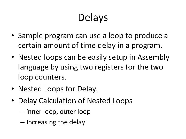 Delays • Sample program can use a loop to produce a certain amount of Delays • Sample program can use a loop to produce a certain amount of