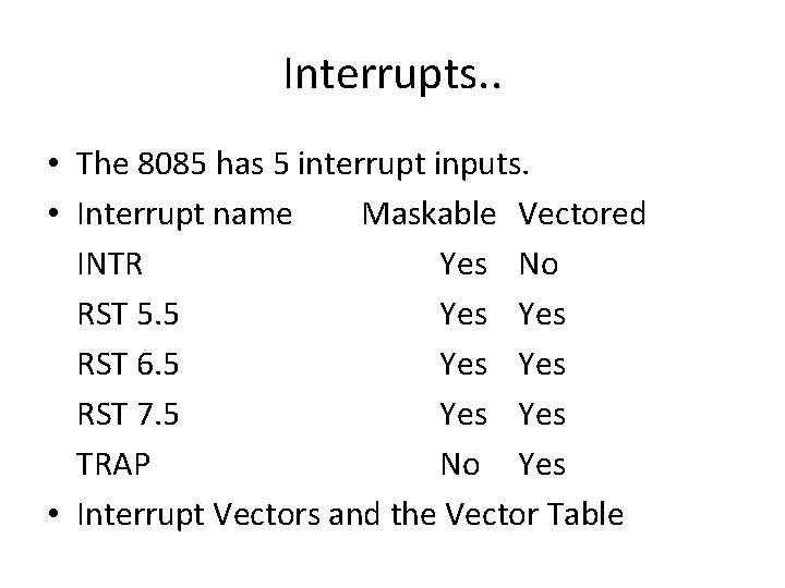 Interrupts. . • The 8085 has 5 interrupt inputs. • Interrupt name Maskable Vectored Interrupts. . • The 8085 has 5 interrupt inputs. • Interrupt name Maskable Vectored