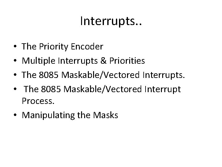 Interrupts. . The Priority Encoder Multiple Interrupts & Priorities The 8085 Maskable/Vectored Interrupts. The Interrupts. . The Priority Encoder Multiple Interrupts & Priorities The 8085 Maskable/Vectored Interrupts. The