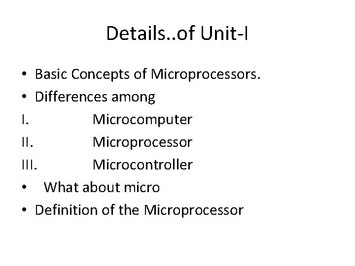Details. . of Unit-I • Basic Concepts of Microprocessors. • Differences among I. Microcomputer Details. . of Unit-I • Basic Concepts of Microprocessors. • Differences among I. Microcomputer