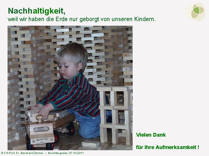 Nachhaltigkeit, weil wir haben die Erde nur geborgt von unseren Kindern. Vielen Dank für