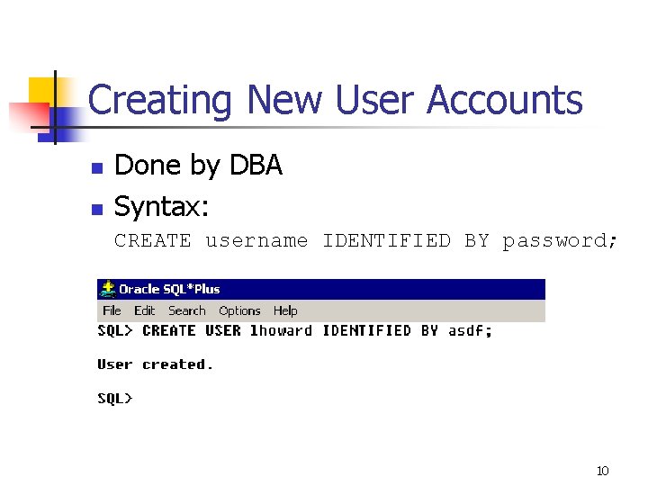 Creating New User Accounts n n Done by DBA Syntax: CREATE username IDENTIFIED BY