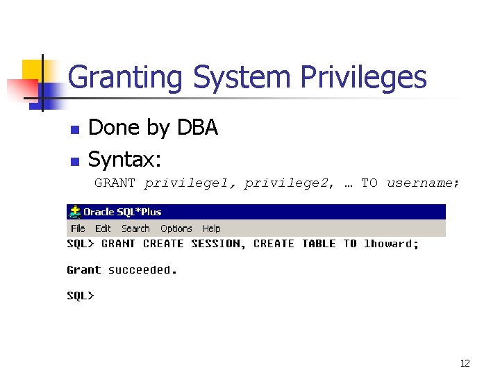 Granting System Privileges n n Done by DBA Syntax: GRANT privilege 1, privilege 2,