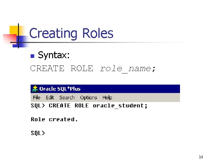 Creating Roles Syntax: CREATE ROLE role_name; n 14 