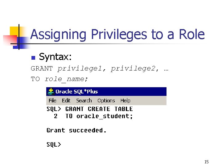 Assigning Privileges to a Role n Syntax: GRANT privilege 1, privilege 2, … TO