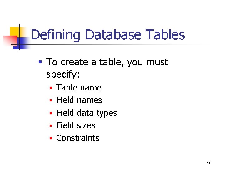 Defining Database Tables § To create a table, you must specify: § Table name
