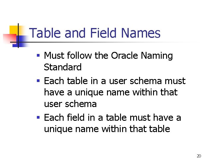 Table and Field Names § Must follow the Oracle Naming Standard § Each table