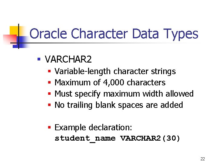 Oracle Character Data Types § VARCHAR 2 § § Variable-length character strings Maximum of