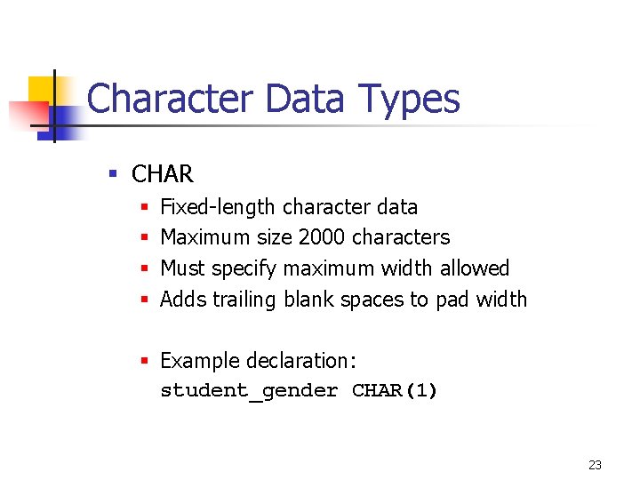 Character Data Types § CHAR § § Fixed-length character data Maximum size 2000 characters