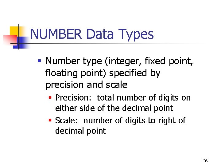 NUMBER Data Types § Number type (integer, fixed point, floating point) specified by precision