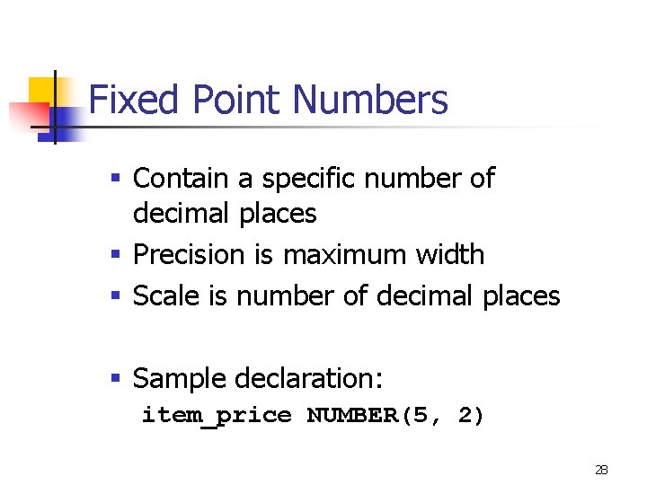 Fixed Point Numbers § Contain a specific number of decimal places § Precision is