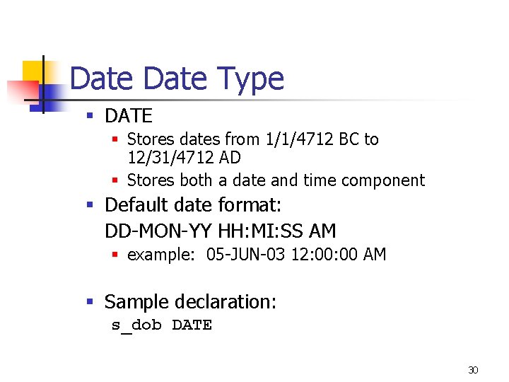 Date Type § DATE § Stores dates from 1/1/4712 BC to 12/31/4712 AD §