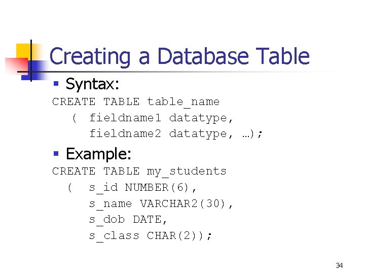 Creating a Database Table § Syntax: CREATE TABLE table_name ( fieldname 1 datatype, fieldname