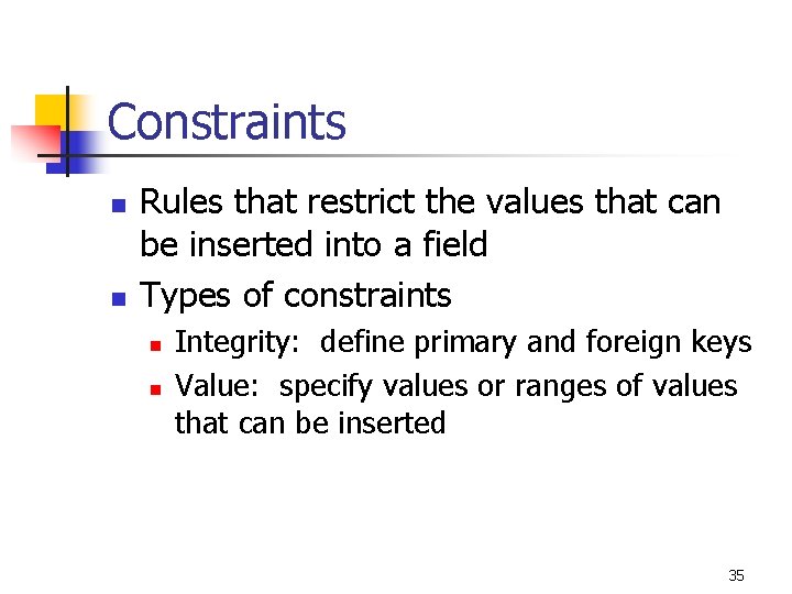 Constraints n n Rules that restrict the values that can be inserted into a