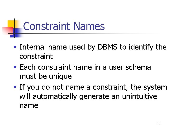 Constraint Names § Internal name used by DBMS to identify the constraint § Each
