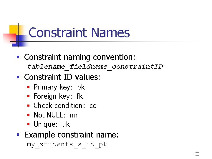 Constraint Names § Constraint naming convention: tablename_fieldname_constraint. ID § Constraint ID values: § §
