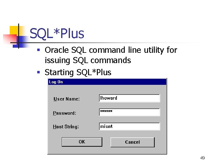 SQL*Plus § Oracle SQL command line utility for issuing SQL commands § Starting SQL*Plus