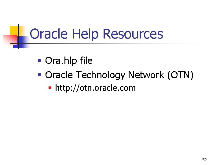 Oracle Help Resources § Ora. hlp file § Oracle Technology Network (OTN) § http: