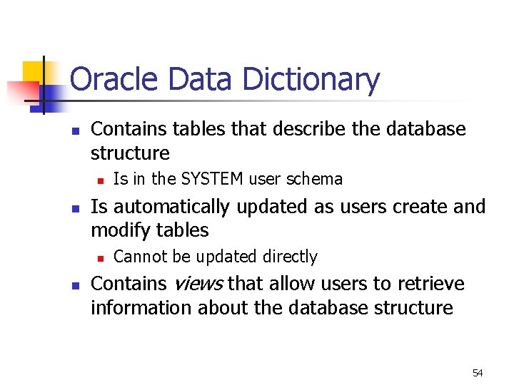 Oracle Data Dictionary n Contains tables that describe the database structure n n Is
