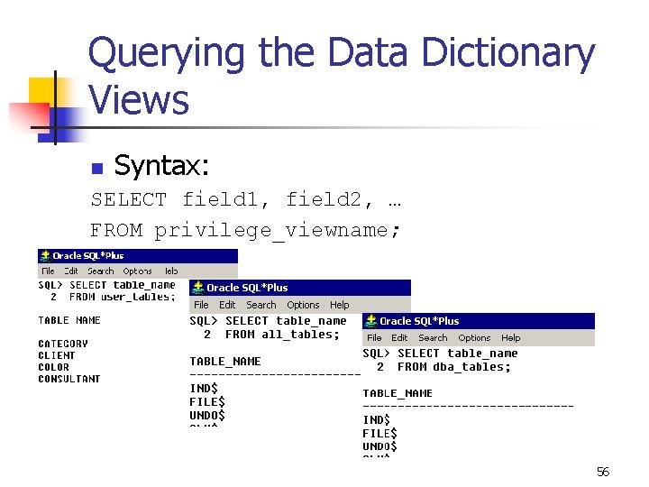 Querying the Data Dictionary Views n Syntax: SELECT field 1, field 2, … FROM