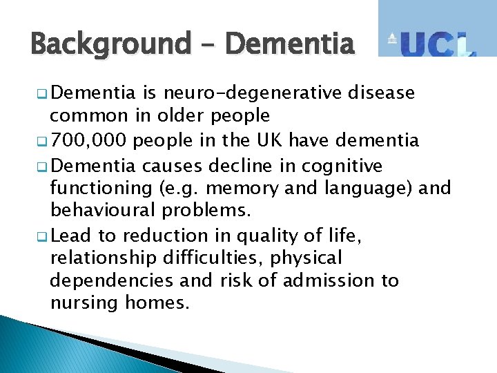 Background – Dementia q Dementia is neuro-degenerative disease common in older people q 700,